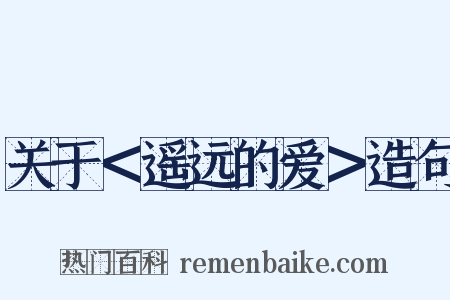 关于＜遥远的爱＞造句是什么意思的图片